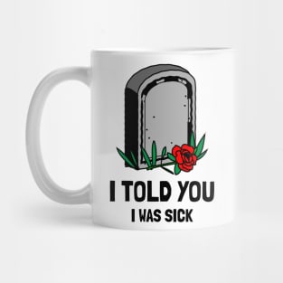 I told you I was sick Mug